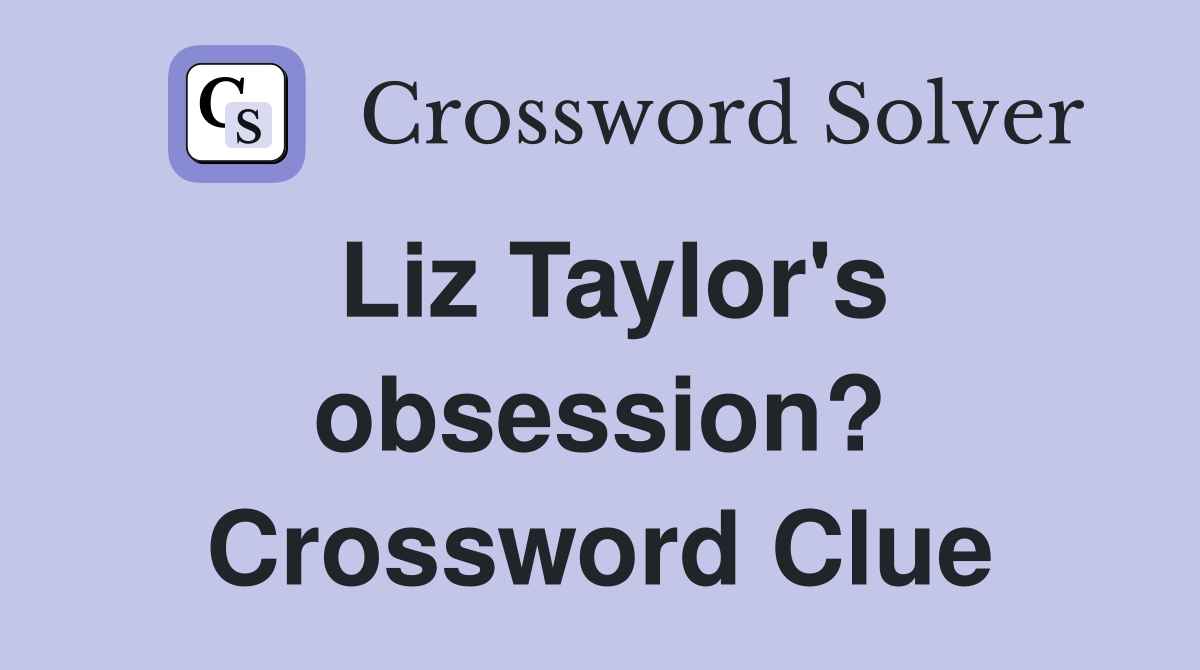 Liz Taylor's obsession? Crossword Clue Answers Crossword Solver